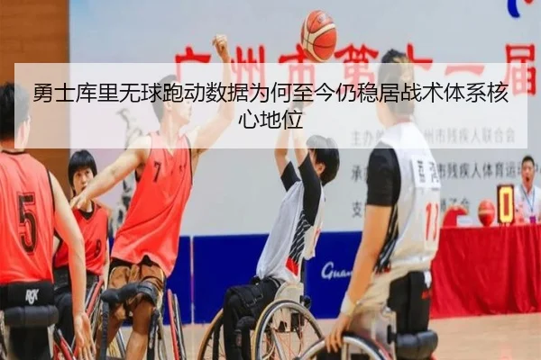 勇士库里无球跑动数据为何至今仍稳居战术体系核心地位