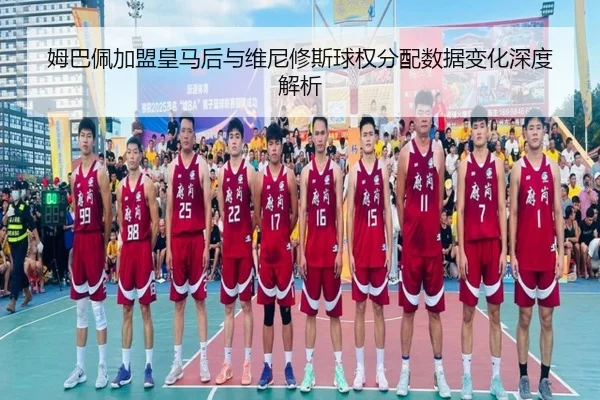 姆巴佩加盟皇马后与维尼修斯球权分配数据变化深度解析