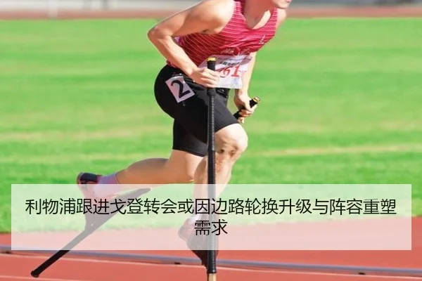 利物浦跟进戈登转会或因边路轮换升级与阵容重塑需求